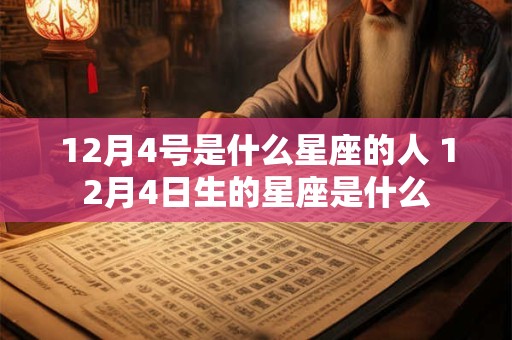 12月4号是什么星座的人 12月4日生的星座是什么