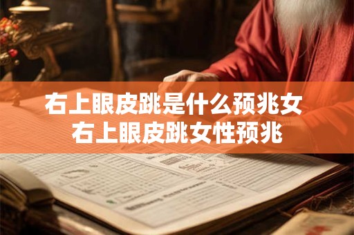 右上眼皮跳是什么预兆女 右上眼皮跳女性预兆