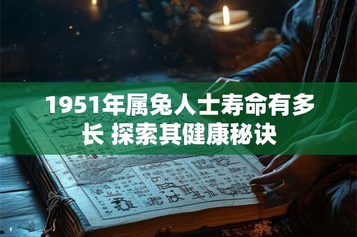 1951年属兔人士寿命有多长 探索其健康秘诀