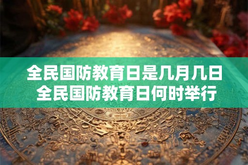 全民国防教育日是几月几日 全民国防教育日何时举行