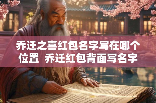 乔迁之喜红包名字写在哪个位置  乔迁红包背面写名字的格式