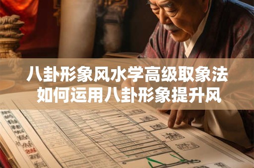 八卦形象风水学高级取象法 如何运用八卦形象提升风水学取象技术