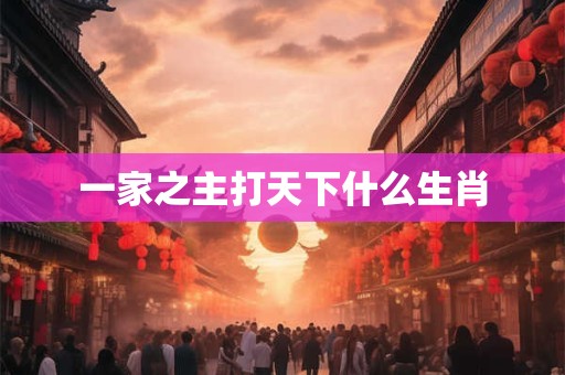 一家之主打天下什么生肖