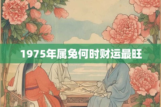 1975年属兔何时财运最旺