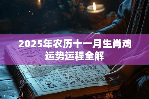 2025年农历十一月生肖鸡运势运程全解