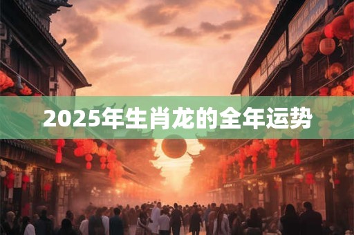 2025年生肖龙的全年运势
