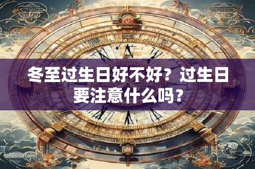 冬至过生日好不好？过生日要注意什么吗？