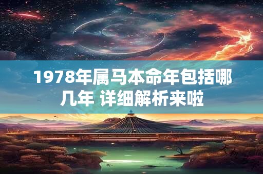 1978年属马本命年包括哪几年 详细解析来啦 1978年属马本命年包括哪几年 详细解析来啦