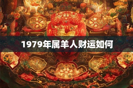 1979年属羊人财运如何
