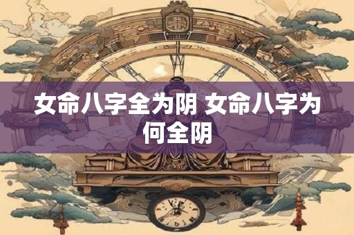 女命八字全为阴 女命八字为何全阴