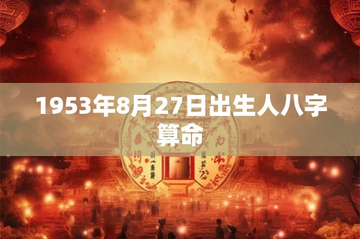 1953年8月27日出生人八字算命