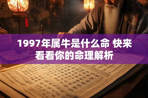 1997年属牛是什么命 快来看看你的命理解析