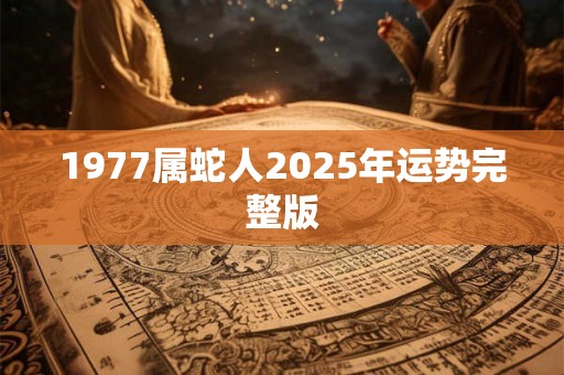 1977属蛇人2025年运势完整版