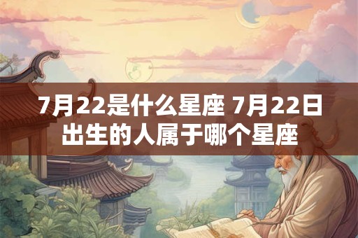 7月22是什么星座 7月22日出生的人属于哪个星座