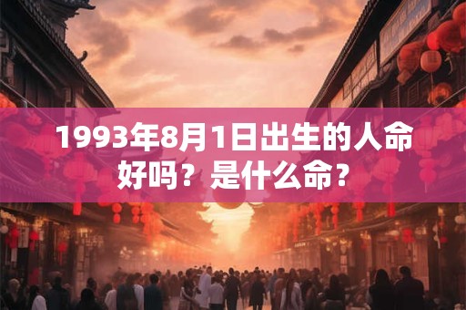 1993年8月1日出生的人命好吗？是什么命？