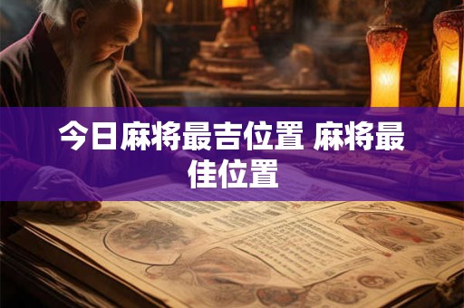 今日麻将最吉位置 麻将最佳位置