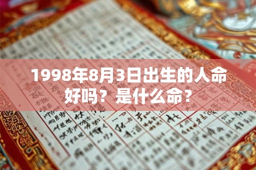 1998年8月3日出生的人命好吗？是什么命？