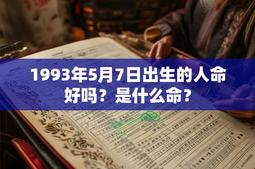 1993年5月7日出生的人命好吗？是什么命？
