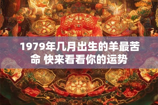 1979年几月出生的羊最苦命 快来看看你的运势
