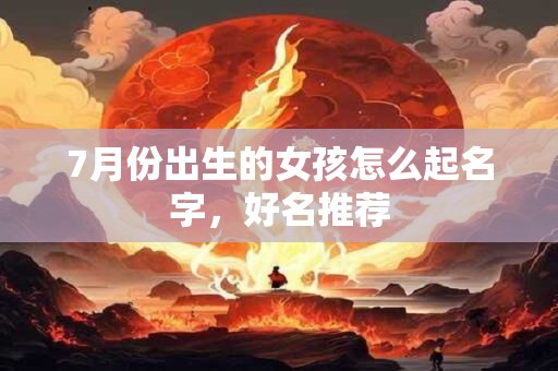 7月份出生的女孩怎么起名字，好名推荐