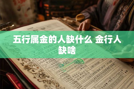 五行属金的人缺什么 金行人缺啥