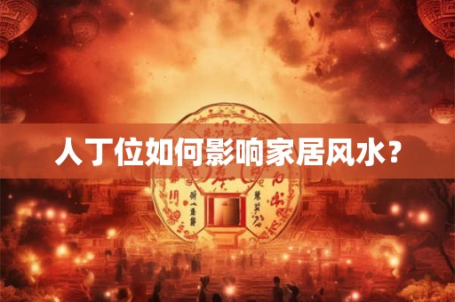 人丁位如何影响家居风水？