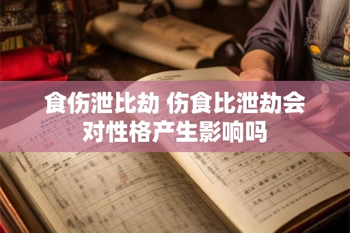食伤泄比劫 伤食比泄劫会对性格产生影响吗