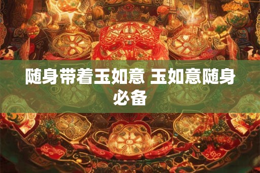 随身带着玉如意 玉如意随身必备