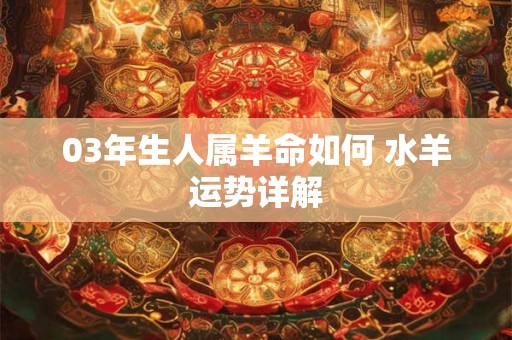 03年生人属羊命如何 水羊运势详解