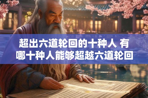 超出六道轮回的十种人 有哪十种人能够超越六道轮回的限制