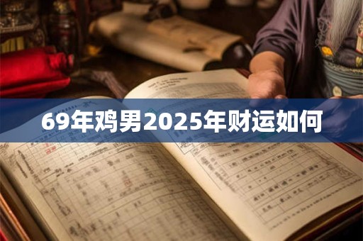 69年鸡男2025年财运如何