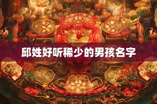 详细阅读:邱姓好听稀少的男孩名字 邱姓好听稀少的男孩名字