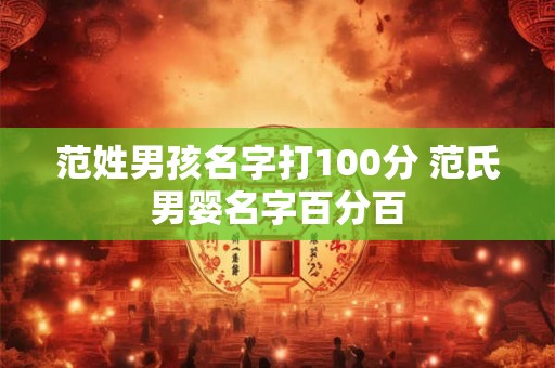 范姓男孩名字打100分 范氏男婴名字百分百
