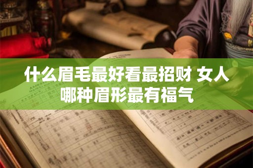 什么眉毛最好看最招财 女人哪种眉形最有福气