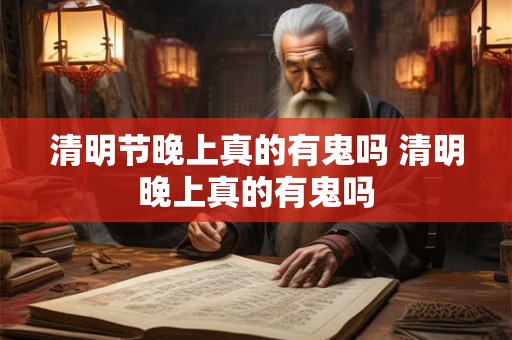 清明节晚上真的有鬼吗 清明晚上真的有鬼吗