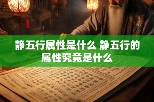 静五行属性是什么 静五行的属性究竟是什么