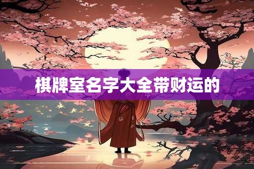 棋牌室名字大全带财运的