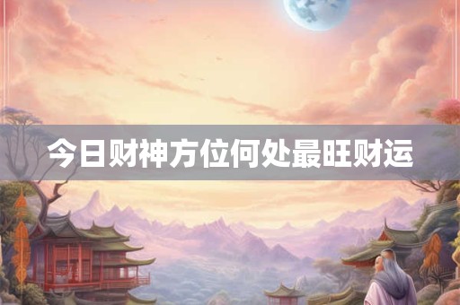 今日财神方位何处最旺财运