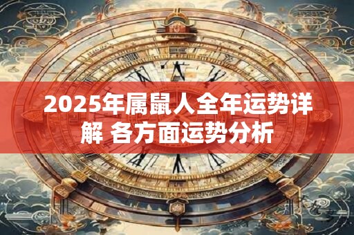 2025年属鼠人全年运势详解 各方面运势分析