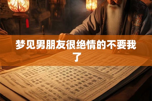 梦见男朋友很绝情的不要我了