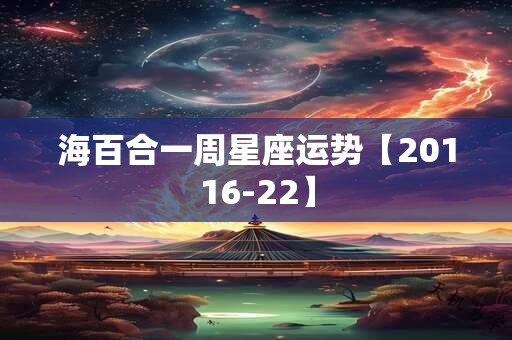 海百合一周星座运势【20116-22】