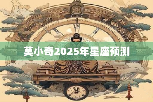 莫小奇2025年星座预测
