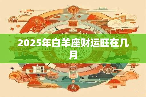 2025年白羊座财运旺在几月