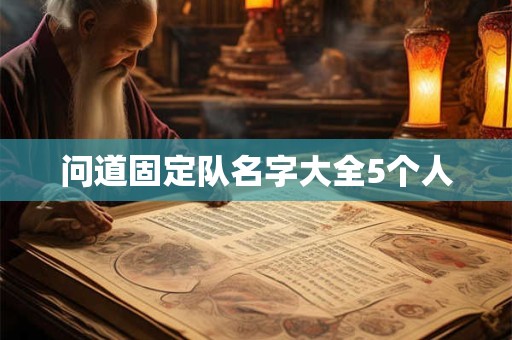 问道固定队名字大全5个人