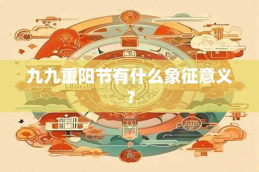 九九重阳节有什么象征意义？
