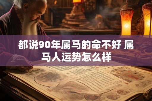 都说90年属马的命不好 属马人运势怎么样