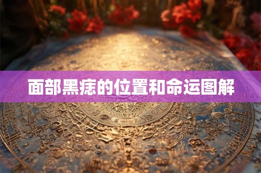 面部黑痣的位置和命运图解