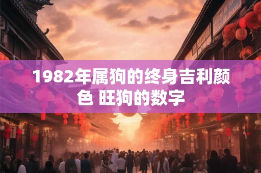 1982年属狗的终身吉利颜色 旺狗的数字