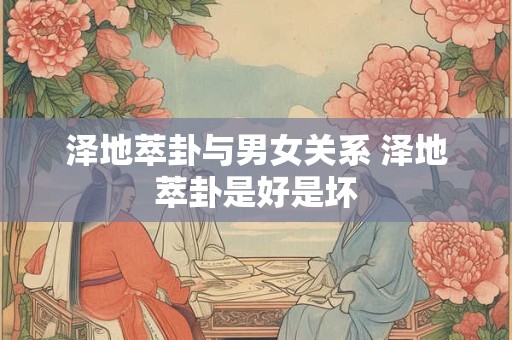 泽地萃卦与男女关系 泽地萃卦是好是坏
