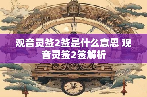 观音灵签2签是什么意思 观音灵签2签解析